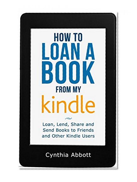 Book Cover How to Loan a Book from my Kindle: Loan, Lend, Share and Send Books to Friends and Other Kindle Users (Loan a Kindle Book)