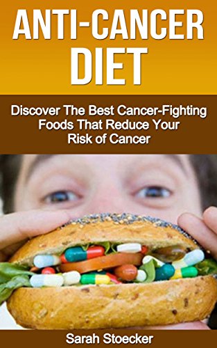 Book Cover Anti-Cancer: The Anti-Cancer Diet: Discover The Best Cancer-Fighting Foods That Reduce Your Risk Of Cancer (Anti-Cancer, Anti cancer foods; Anti cancer supplements)