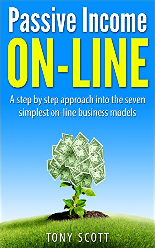 Book Cover Passive Income: Passive Income On Line: A step by step approach into the seven simplest on-line business models (Passive Income, Internet Marketing, Online ... Email Marketing, Affiliate Marketing)