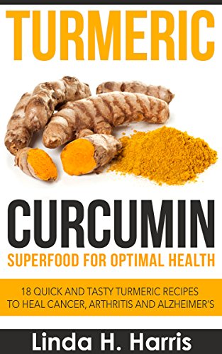 Book Cover Turmeric Curcumin: Superfood for Optimal Health: 18 Quick and Tasty Turmeric Recipes to Heal Cancer, Arthritis and Alzheimer's