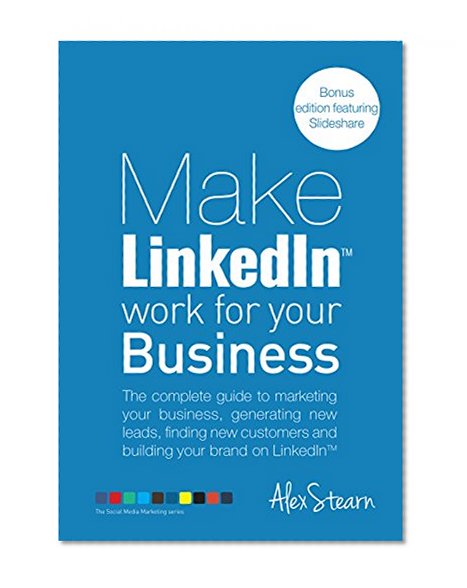 Book Cover Make LinkedIn Work for Your Business: The complete guide to LinkedIn marketing for your business, generating leads, finding new customers and building ... Social Media Work for your Business Book 8)