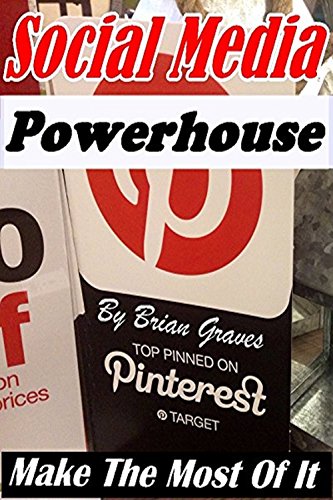 Book Cover PINTEREST: HOW TO MAKE THE MOST OF THIS SOCIAL MEDIA POWERHOUSE: HOW TO USE IT EFFECTIVELY AS A MARKETING TOOL (Social Media, Pinterest For Business, Pinterest Savvy, Pinterest Tutorial)