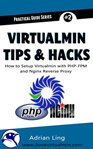 Book Cover Virtualmin Tips & Hacks: How to Setup, Integrate and Automate PHP-FPM & Nginx Reverse Proxy in Virtualmin (Practical Guide Series Book 2)