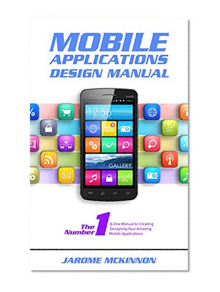 Book Cover Mobile Applications Design Manual: The Number One Manual to Creating and Designing Your Amazing Mobile Applications (iOS, Android, Mobile Apps, Software, Programming)