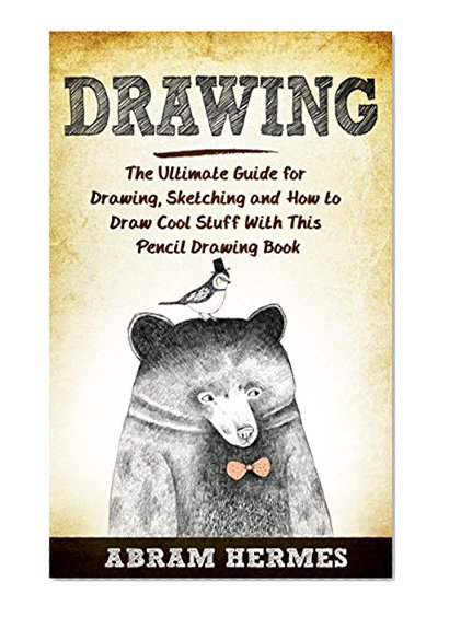 Book Cover Drawing: The Ultimate Guide for Drawing, Sketching and How to Draw Cool Stuff With This Pencil Drawing Book (Drawing, How to Draw, Drawing for Beginners, Sketching)