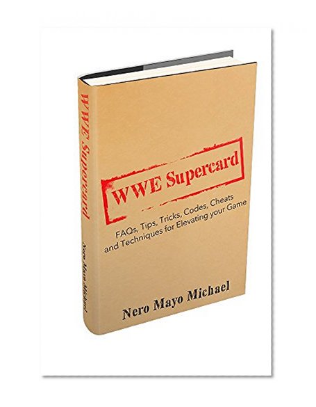 Book Cover WWE Supercard: FAQs, Tips, Tricks, Codes, Cheats and Techniques for Elevating your Game: Instructional guide to take you from Jobber to Ring Rocker!