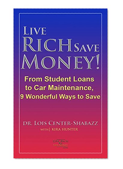 Book Cover Live Rich Save Money!: From Student Loans to Car Maintenance, 9 Wonderful Ways to Save (Save Money Easy 2)