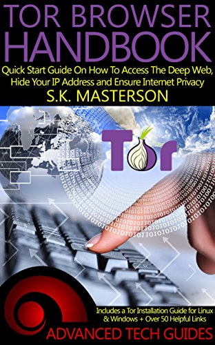 Book Cover Tor Browser Handbook: Quick Start Guide On How To Access The Deep Web, Hide Your IP Address and Ensure Internet Privacy (Includes a Tor Installation Guide for Linux & Windows + Over 50 Helpful Links)