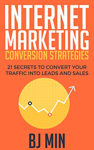 Book Cover Internet Marketing Conversion Strategies: 21 Secrets to Convert Your Traffic into Leads and Sales Online