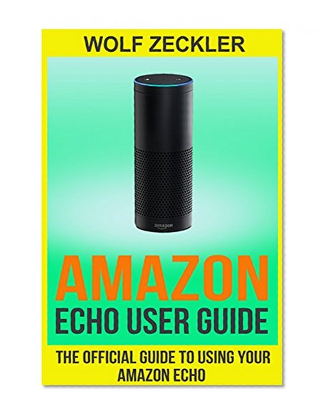 Book Cover AMAZON ECHO USER GUIDE: The Official User Guide For Using Your Amazon Echo ( technology mobile communication kindle alexa computer hardware) (Amazon Echo ... & Technology Ebooks Hardware & DYI)
