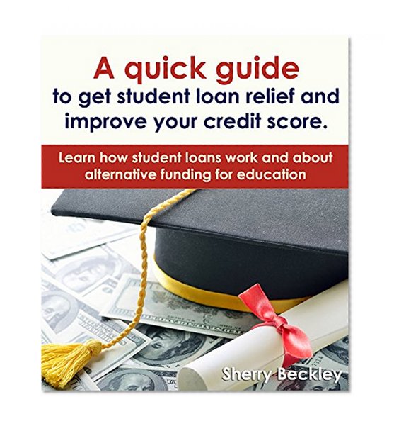 Book Cover A quick guide to get student loan relief and improve your credit score.