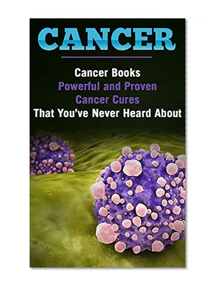 Book Cover Cancer Books; Cures For Cancer: Cancer; Powerful and Proven Cancer Cures That You've Never Heard About (Cancer Books, Cures for Cancer, Cancer, Cancer ... Treatment, Chemotherapy, Lung Cancer)