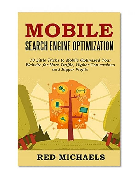 Book Cover MOBILE SEARCH ENGINE OPTIMIZATION - 2016 Update: 18 Little Tricks to Mobile Optimized Your Website for More Traffic, Higher Conversions and Bigger Profits