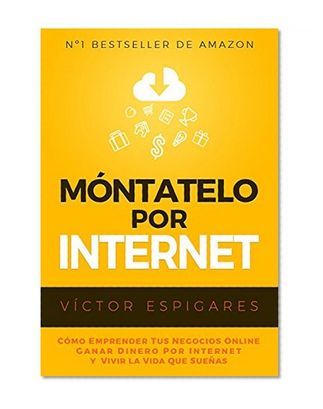 Book Cover Móntatelo Por Internet: Cómo Emprender Tus Negocios Online, Ganar Dinero por Internet y Vivir La Vida Que Sueñas (Spanish Edition)