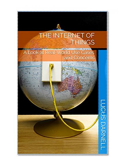 Book Cover The Internet of Things: A Look at Real-World Use Cases and Concerns