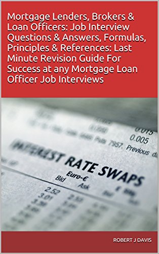 Book Cover Mortgage Lenders, Brokers & Loan Officers: Job Interview Questions & Answers, Formulas, Principles & References: Last Minute Revision Guide For Success at any Mortgage Loan Officer Job Interviews
