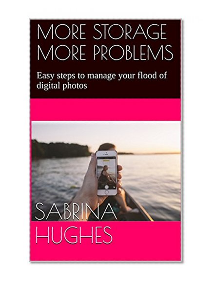 Book Cover More Storage More Problems: Easy steps to manage your flood of digital photos