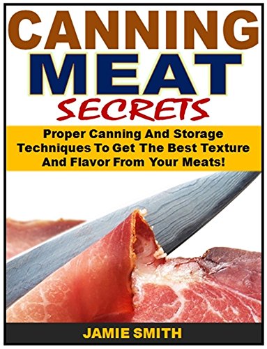Book Cover Canning Meat Secrets: Proper Canning And Storage Techniques To Get The Best Texture And Flavor From Your Meats!