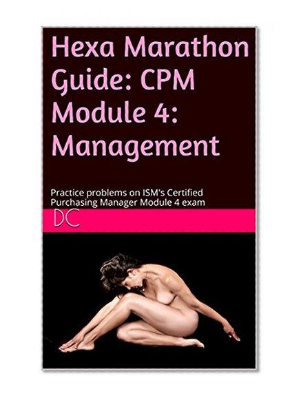 Book Cover Hexa Marathon Guide: CPM Module 4: Management: Practice problems on ISM's Certified Purchasing Manager Module 4 exam