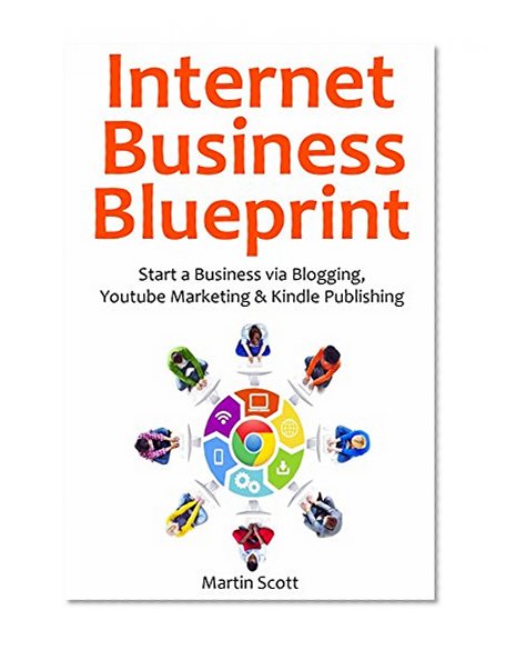 Book Cover Internet Business Blueprint: Start a Business via Blogging, Youtube Marketing & Kindle Publishing (3 in 1 bundle)