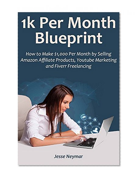 Book Cover 1K PER MONTH BLUEPRINT: How to Make $1,000 Per Month by Selling Amazon Affiliate Products,Youtube Marketing and Fiverr Freelancing