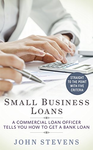 Book Cover Small Business Loans: A Commercial Loan Officer Tells You How to Get a Bank Loan: Straight to the Point with 5 Criteria