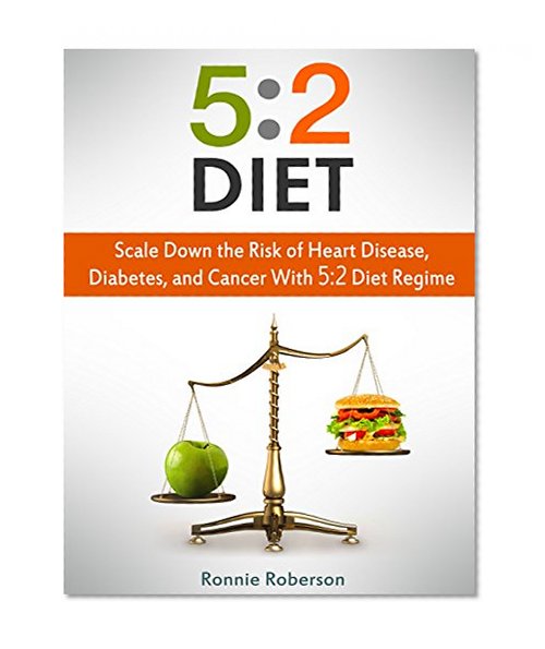 Book Cover 5:2 Diet: Scale Down the Risk of Heart Disease, Diabetes, and Cancer With 5:2 Diet Regime (5 2 diet, 5 2 fast diet,  5 2 diet for beginners)