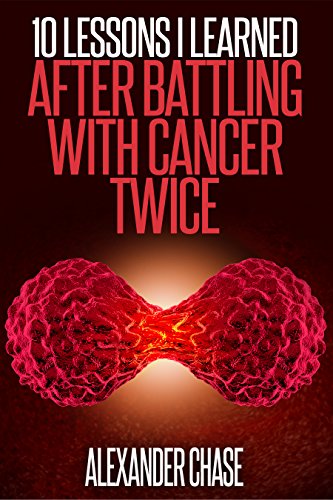 Book Cover Cancer: 10 Lessons I Learned After Battling Cancer Twice (Cancer Diagnostic, Cancer Treatment and Prevention, Alternative Cures, Cancer Diet)