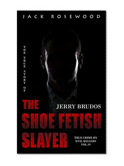 Book Cover Jerry Brudos: The True Story of The Shoe Fetish Slayer: Historical Serial Killers and Murderers (True Crime by Evil Killers Book 19)