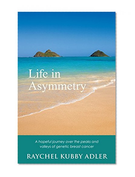 Book Cover Life in Asymmetry: A Hopeful Journey over the Peaks and Valleys of Genetic Breast Cancer.
