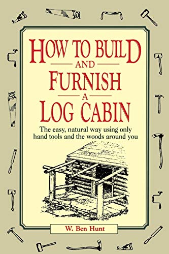 Book Cover How to Build and Furnish a Log Cabin: The Easy, Natural Way Using Only Hand Tools and the Woods Around You
