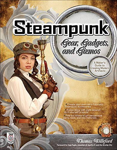 Book Cover Steampunk Gear, Gadgets, and Gizmos: A Maker's Guide to Creating Modern Artifacts