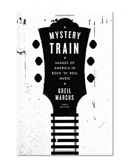 Book Cover Mystery Train: Images of America in Rock 'n' Roll Music: Sixth Edition