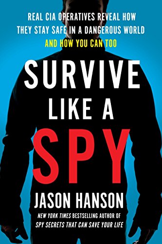 Book Cover Survive Like a Spy: Real CIA Operatives Reveal How They Stay Safe in a Dangerous World and How You Can Too