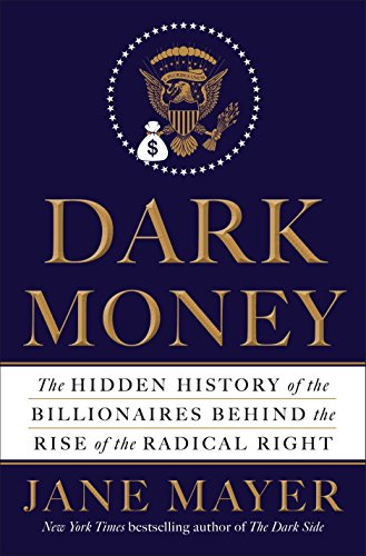 Book Cover Dark Money: The Hidden History of the Billionaires Behind the Rise of the Radical Right