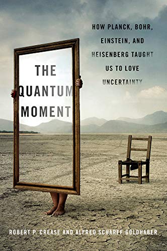 Book Cover The Quantum Moment: How Planck, Bohr, Einstein, and Heisenberg Taught Us to Love Uncertainty