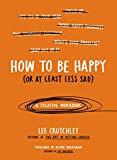 Book Cover How to Be Happy (Or at Least Less Sad): A Creative Workbook
