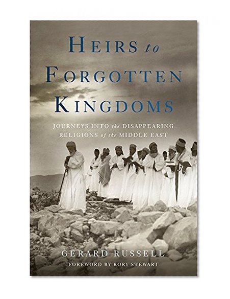 Book Cover Heirs to Forgotten Kingdoms: Journeys Into the Disappearing Religions of the Middle East