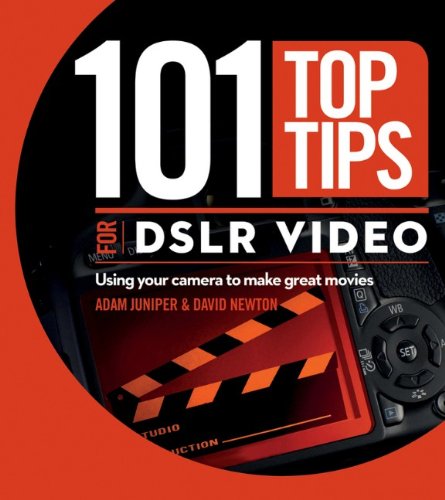 Book Cover 101 Top Tips for DSLR Video: Using Your Camera to Make Great Movies
