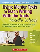 Book Cover Using Mentor Texts to Teach Writing With the Traits: Middle School: An Annotated Bibliography of 150 Picture Books, Chapter Books, and Young Adult Novels With Teacher-Tested Lessons