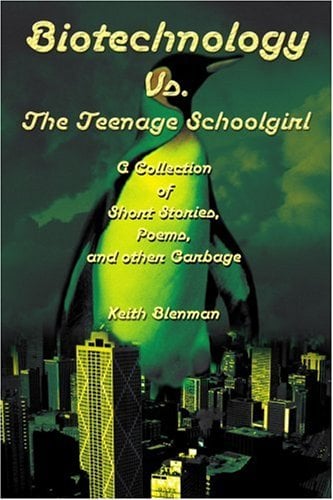 Book Cover Biotechnology Vs. The Teenage Schoolgirl: A Collection of Short Stories, Poems, and other Garbage