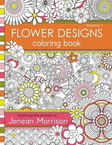 Book Cover Flower Designs Coloring Book: An Adult Coloring Book for Stress-Relief, Relaxation, Meditation and Creativity (Jenean Morrison Adult Coloring Books) (Volume 1)
