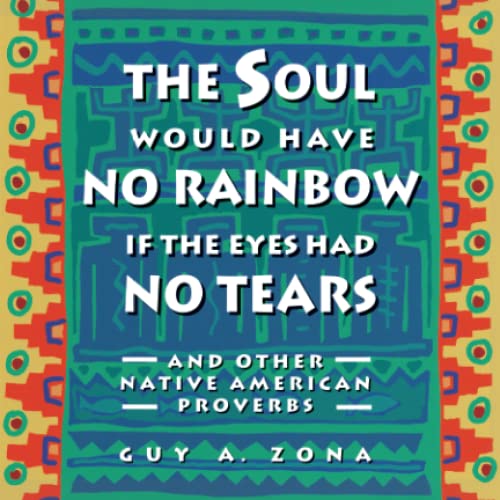 Book Cover Soul Would Have No Rainbow if the Eyes Had No Tears and Other Native American Proverbs