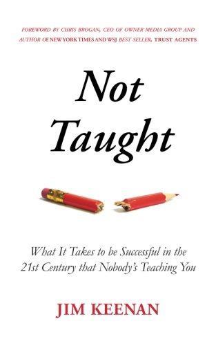 Book Cover Not Taught: What It Takes to be Successful in the 21st Century that Nobody’s Teaching You