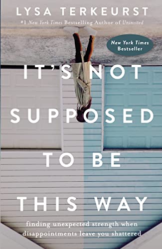 Book Cover It's Not Supposed to Be This Way: Finding Unexpected Strength When Disappointments Leave You Shattered