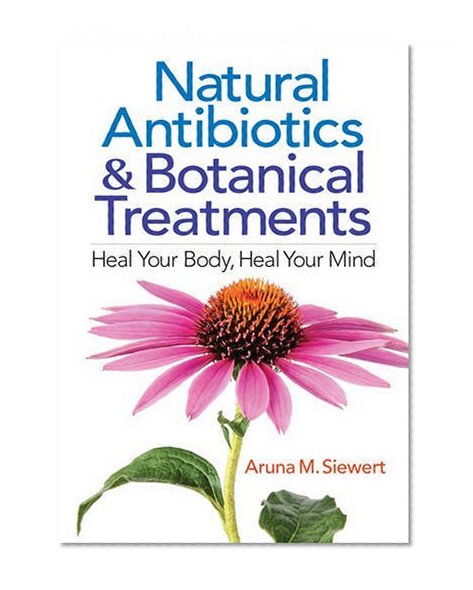 Book Cover Natural Antibiotics and Botanical Treatments: Heal Your Body, Heal Your Mind