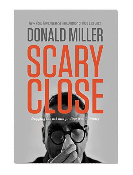 Book Cover Scary Close: Dropping the Act and Finding True Intimacy