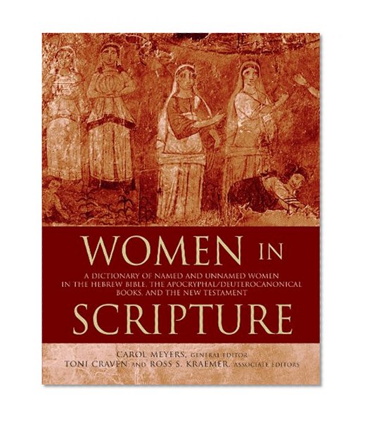 Book Cover Women in Scripture: A Dictionary of Named and Unnamed Women in the Hebrew Bible, the Apocryphal/Deuterocanonical Books, and the New Testament