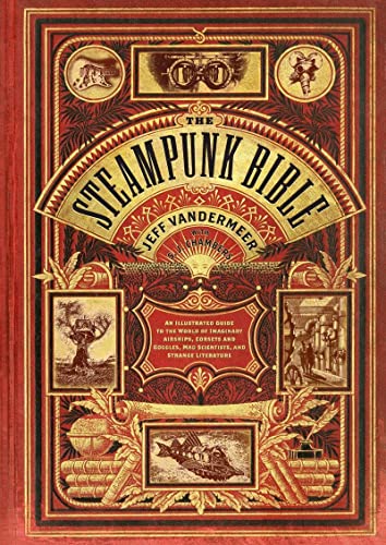 Book Cover The Steampunk Bible: An Illustrated Guide to the World of Imaginary Airships, Corsets and Goggles, Mad Scientists, and Strange Literature