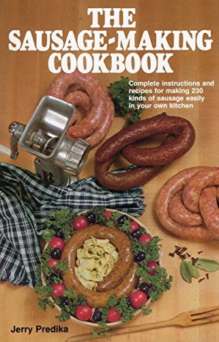 Book Cover The Sausage-Making Cookbook: Complete Instructions and Recipes for Making 230 Kinds of Sausage Easily in Your Own Kitchen